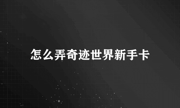 怎么弄奇迹世界新手卡