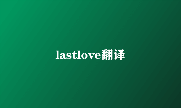lastlove翻译