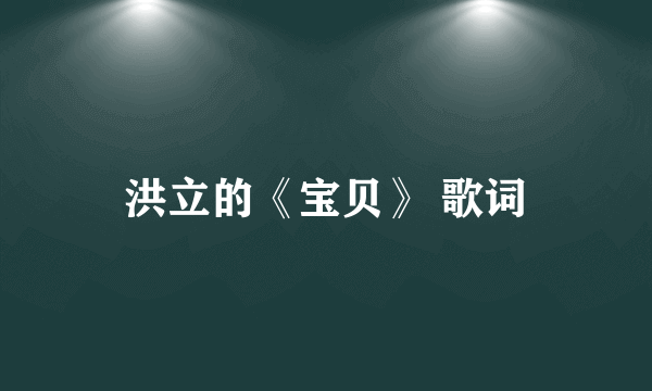 洪立的《宝贝》 歌词