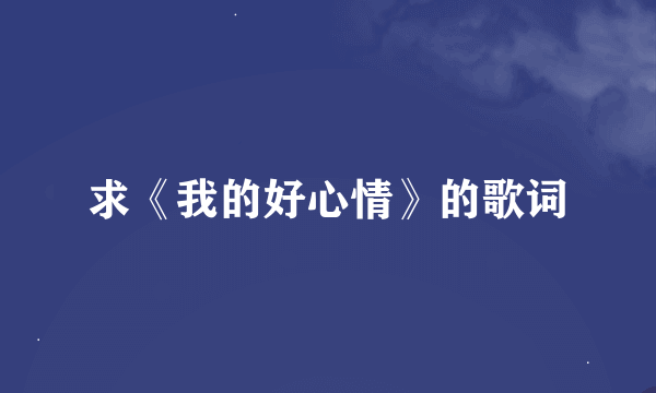 求《我的好心情》的歌词