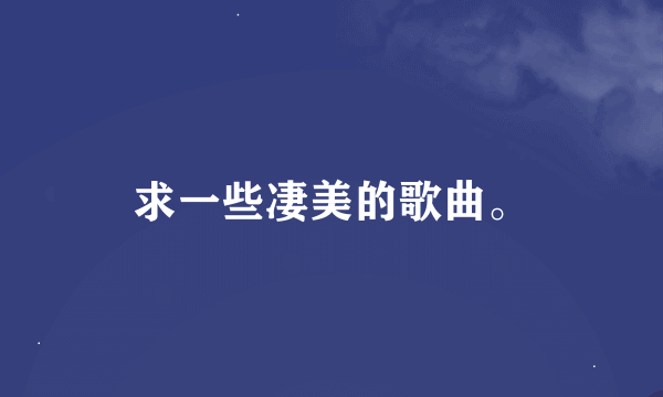 求一些凄美的歌曲。