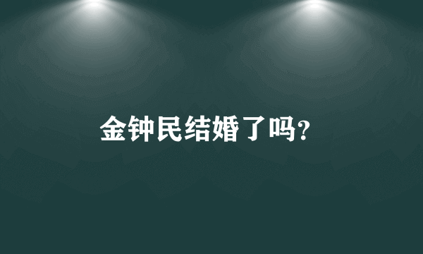 金钟民结婚了吗？