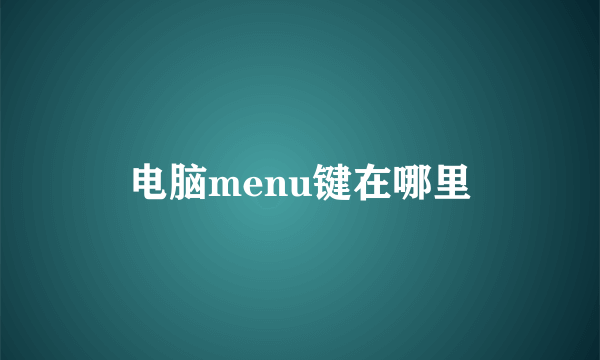 电脑menu键在哪里