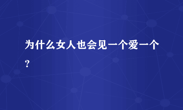 为什么女人也会见一个爱一个？