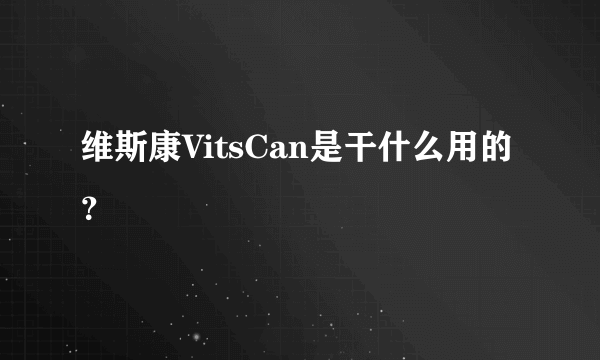 维斯康VitsCan是干什么用的？