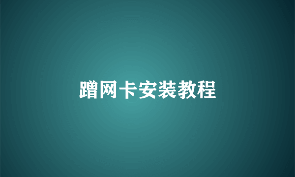 蹭网卡安装教程