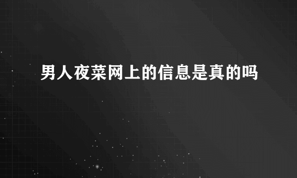 男人夜菜网上的信息是真的吗