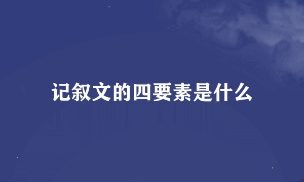 记叙文的四要素是什么