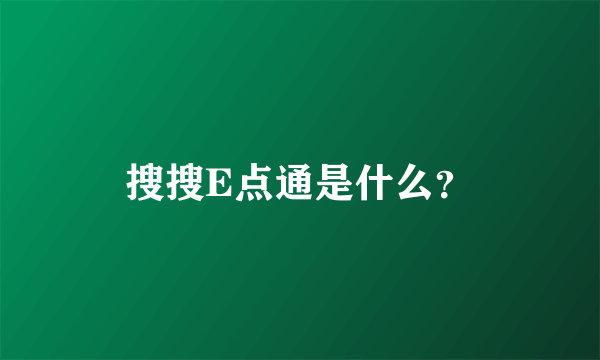 搜搜E点通是什么？