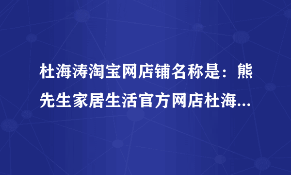 杜海涛淘宝网店铺名称是：熊先生家居生活官方网店杜海涛更新文化