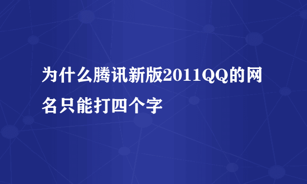 为什么腾讯新版2011QQ的网名只能打四个字