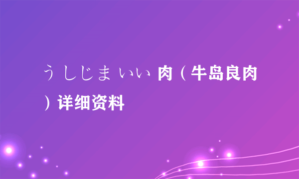 う しじま いい 肉（牛岛良肉）详细资料