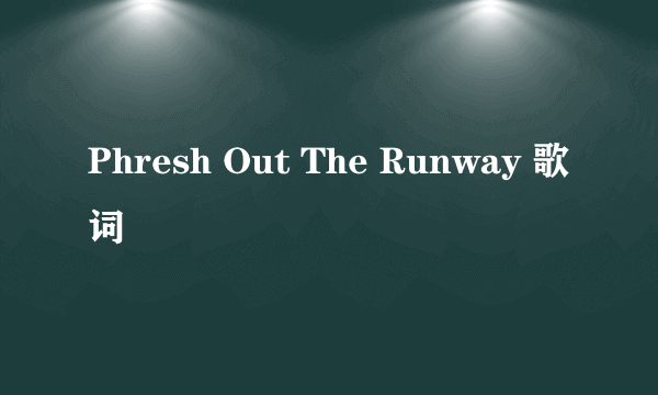 Phresh Out The Runway 歌词