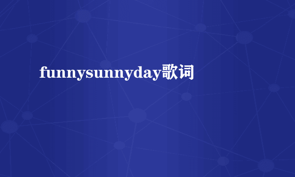 funnysunnyday歌词