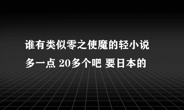 谁有类似零之使魔的轻小说 多一点 20多个吧 要日本的