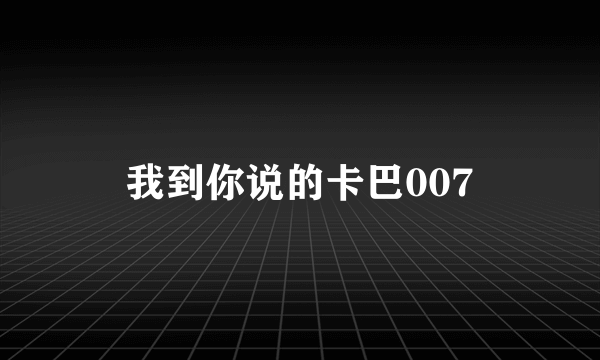 我到你说的卡巴007