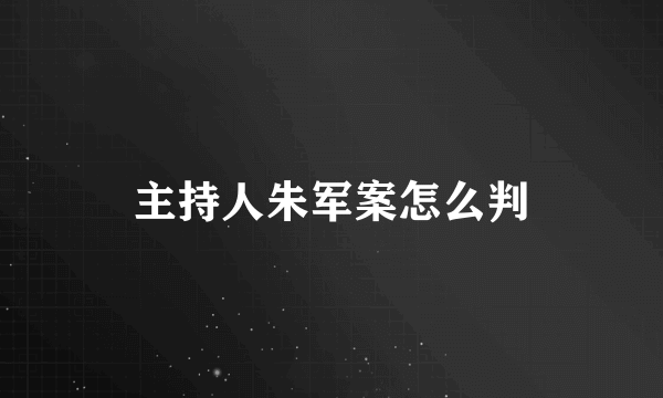 主持人朱军案怎么判