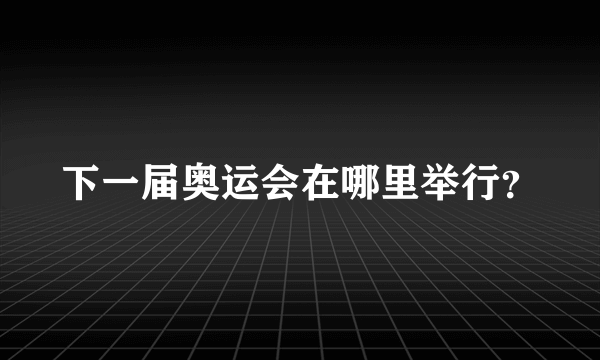 下一届奥运会在哪里举行？