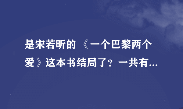 是宋若昕的 《一个巴黎两个爱》这本书结局了？一共有几部啊？？