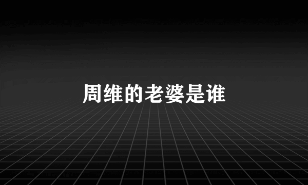 周维的老婆是谁