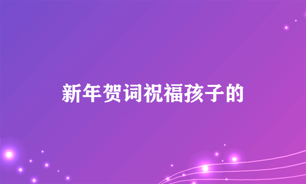 新年贺词祝福孩子的