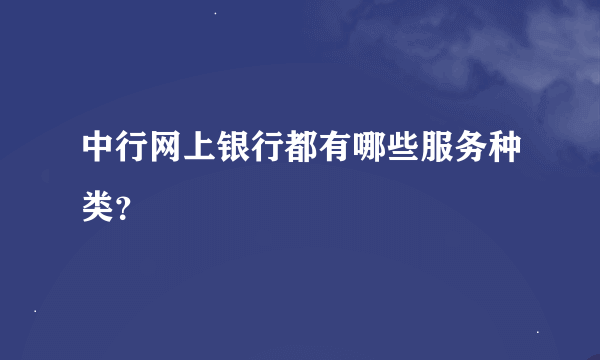 中行网上银行都有哪些服务种类？
