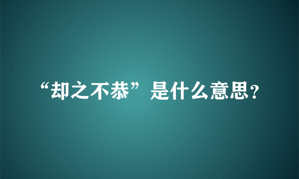 “却之不恭”是什么意思？