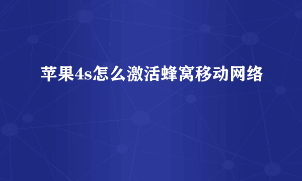 苹果4s怎么激活蜂窝移动网络