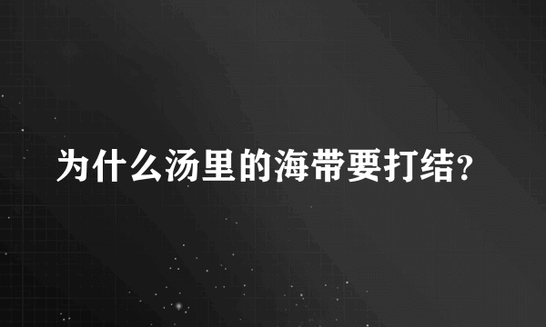 为什么汤里的海带要打结？