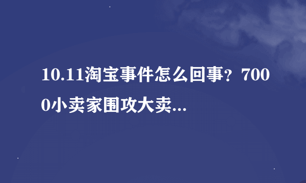 10.11淘宝事件怎么回事？7000小卖家围攻大卖家怎么收场