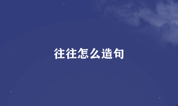 往往怎么造句