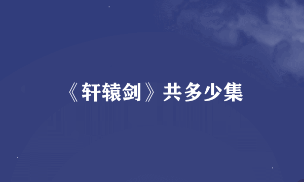《轩辕剑》共多少集