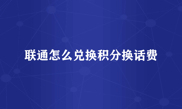 联通怎么兑换积分换话费