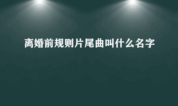 离婚前规则片尾曲叫什么名字