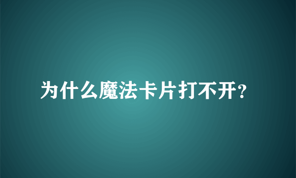 为什么魔法卡片打不开？