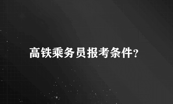 高铁乘务员报考条件？