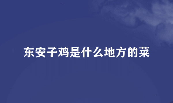 东安子鸡是什么地方的菜