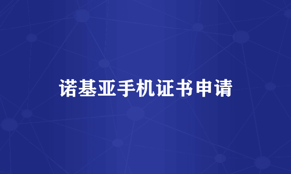 诺基亚手机证书申请