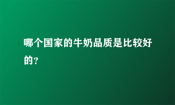 哪个国家的牛奶品质是比较好的？