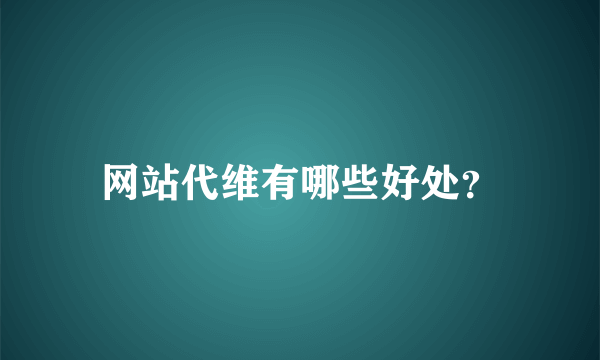网站代维有哪些好处？