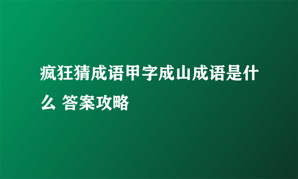 疯狂猜成语甲字成山成语是什么 答案攻略