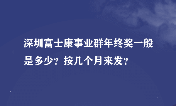 深圳富士康事业群年终奖一般是多少？按几个月来发？
