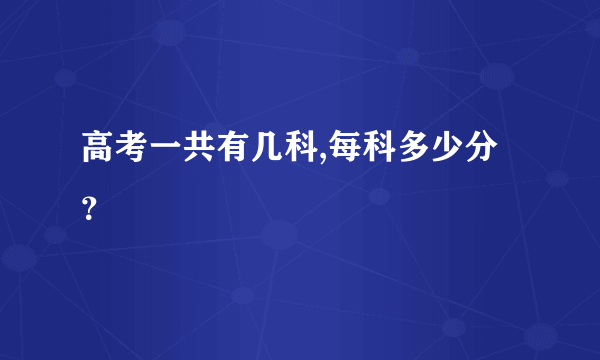 高考一共有几科,每科多少分？