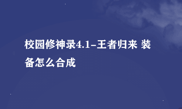 校园修神录4.1-王者归来 装备怎么合成