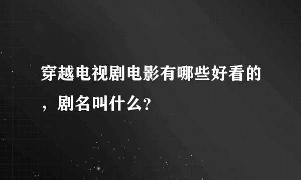 穿越电视剧电影有哪些好看的，剧名叫什么？