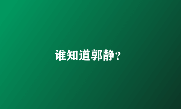 谁知道郭静？