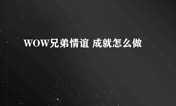 WOW兄弟情谊 成就怎么做