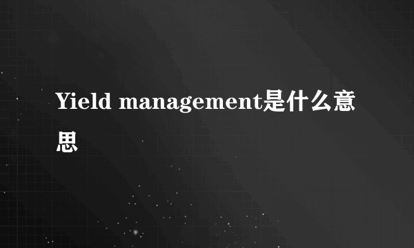 Yield management是什么意思