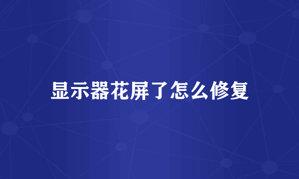 显示器花屏了怎么修复