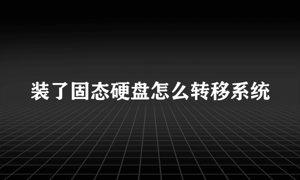 装了固态硬盘怎么转移系统